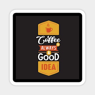 Coffee is Always a Good Idea Funny Coffee Lover Magnet