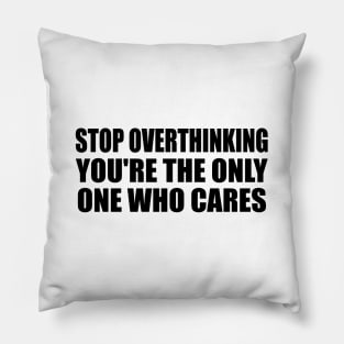 Stop overthinking you're the only one who cares Pillow