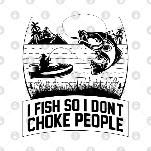 I Fish So I Don't Choke People Fishing Gift Funny Fisherman by Herotee