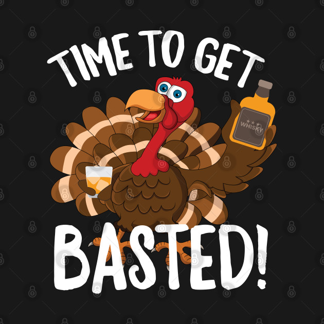 Discover Time to Get Basted Whisky Lover Thanksgiving Turkey - November - T-Shirt