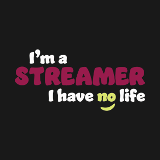 I'm a Streamer I Have No Life T-Shirt