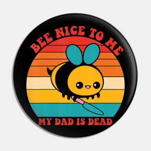 Bee Nice To Me My Dad Is Dead Lover Father Apparel Pin
