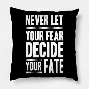 Never Let your Fear Decide your fate Pillow