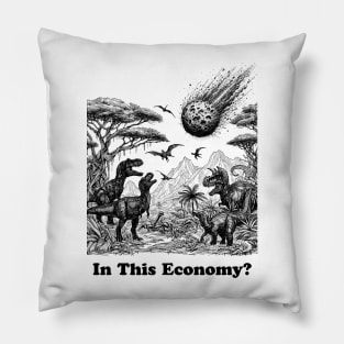 in this economy, in this, dinosaurs trex, dinosaurs lovers, funny dinosaurs, dinosaurs meteor Pillow