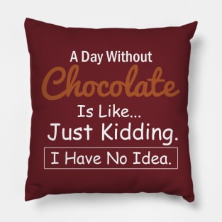 A Day Without Chocolate is like...just kidding i have no idea Chocolate Lovers Pillow