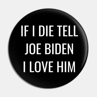 If I Die Tell Joe Biden I Love Him | Funny Joe Biden Shirt Pin