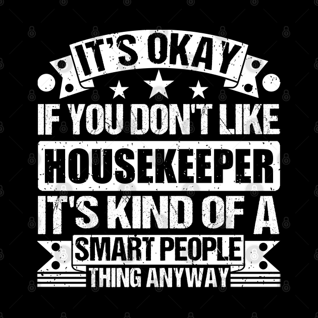 It's Okay If You Don't Like Housekeeper It's Kind Of A Smart People Thing Anyway Housekeeper Lover by Benzii-shop 