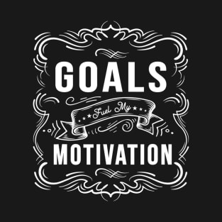 Motivational Quote saying Goals Fuel My Motivation T-Shirt