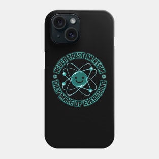 Never Trust an Atom they make up everything Phone Case