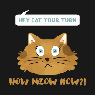 How Meow Now T-Shirt