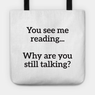 You See Me Reading...Why Are You Still Talking? Nerd Humor Tote