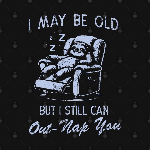 I May Be Old But I Still Can Out-Nap You Father's Day by Depot33
