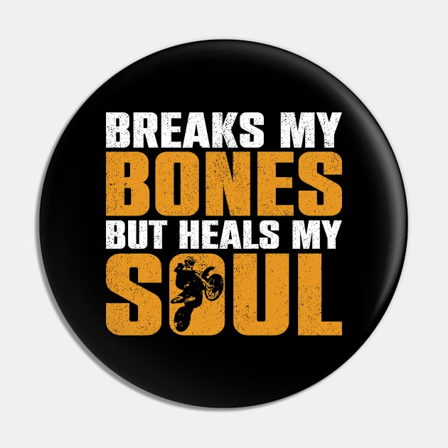 Breaks My Bones, But Heals My Soul - Funny Dirt Bike Motorcycle Pin by The Sarah Gibs