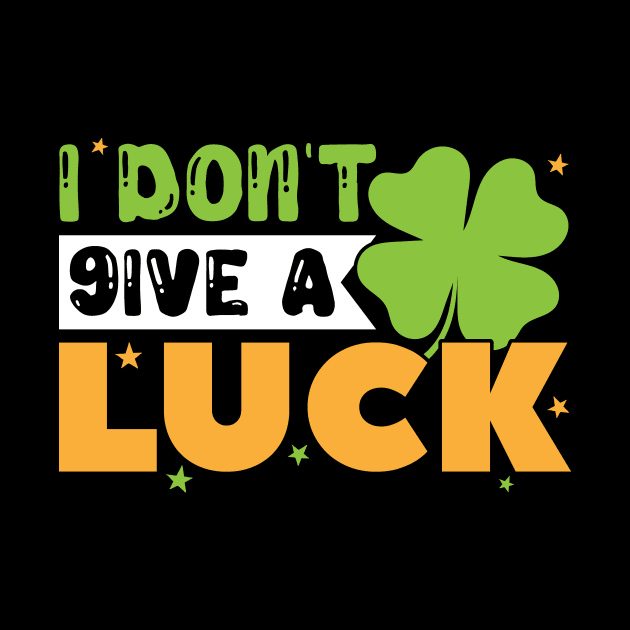 I Don't Give A Luck St Patrick's Day by SiGo