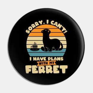 Sorry, I Can't! I Have Plans With My Ferret Pin