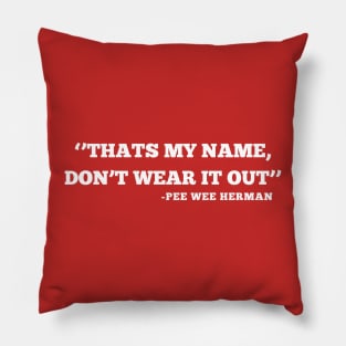 THATS MY NAME DON'T WEAR IT OUT PEE WEE HERMAN Pillow