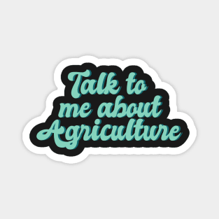 talk to me about agriculture, Funny agriculture quotes Magnet