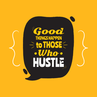 Good things happen to those who hustle T-Shirt