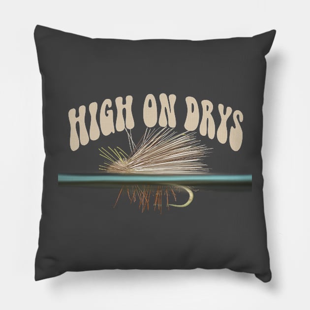 High on Drys - punny fly fishing quotes Pillow by BrederWorks