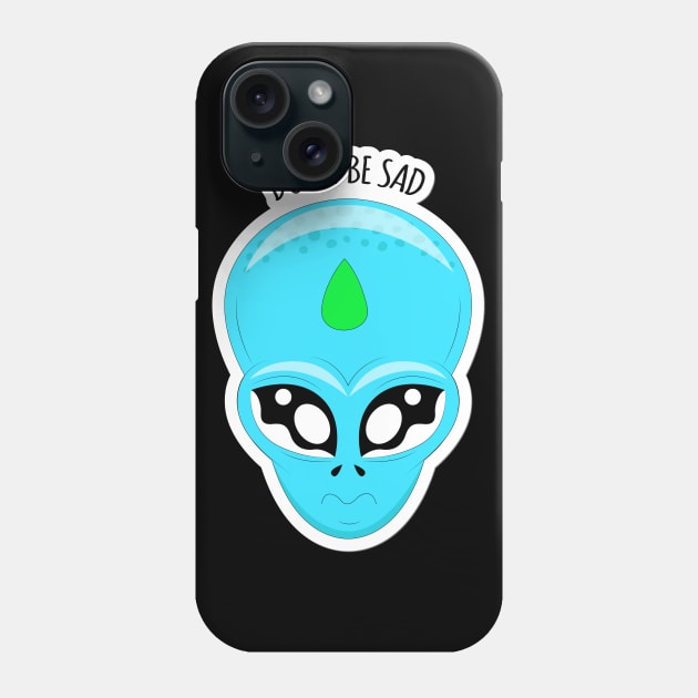 Alien face-Don't be sad Phone Case by Frispa