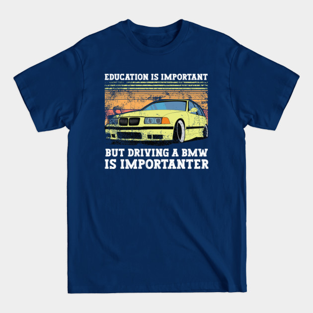 Discover Education is important but driving a bmw is importanter - E36 - T-Shirt