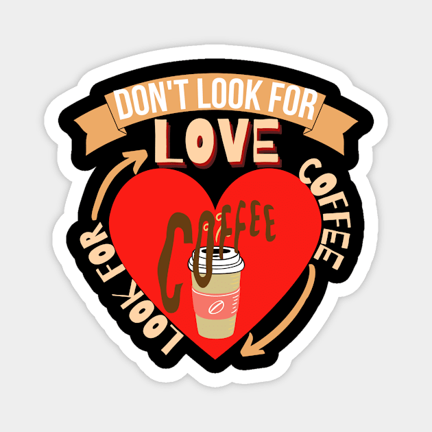 Don't Look For Love Look For Coffee Magnet by hs Designs