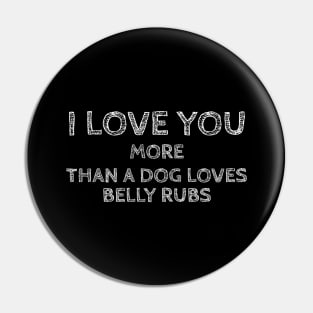 I Love You More than a Dog Loves Belly Rubs Pin