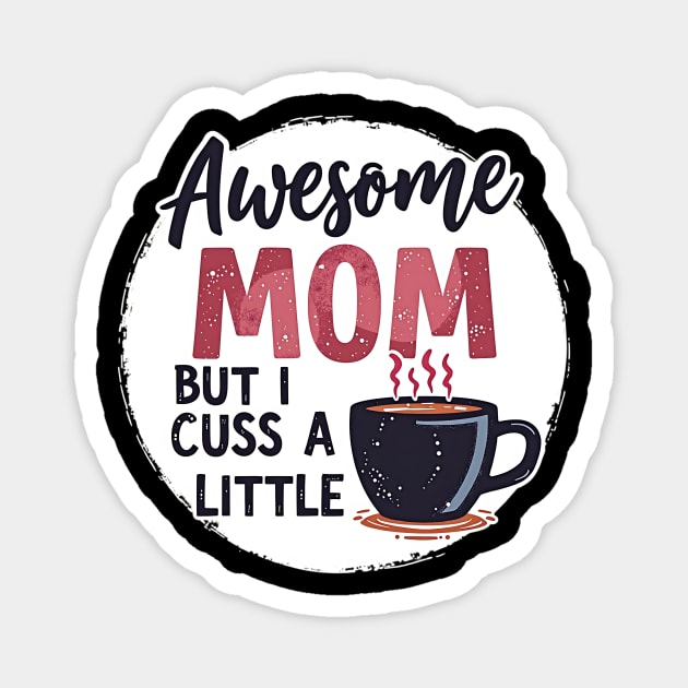 Awesome Mom But I Cuss A Little – Funny Mother's Day Magnet by MCALTees