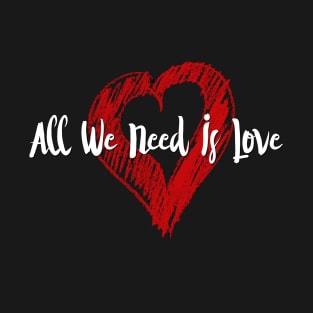 All We Need Is Love T-Shirt