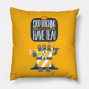 Oh, stop bitching and let's go and have tea! Pillow