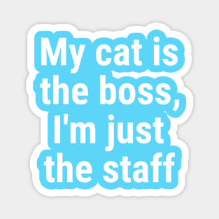 My cat is the boss. I'm just the staff White Magnet