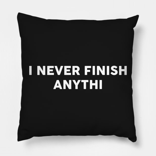 I Never Finish Anythi Pillow by TheArtism