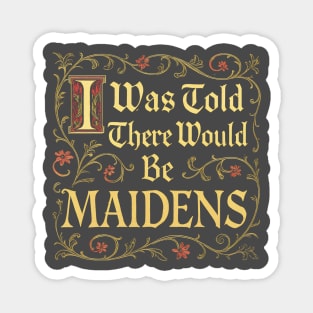 I Was Told There Would Be Maidens Magnet