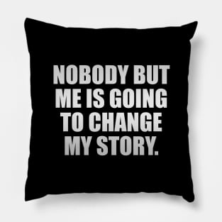 Nobody But Me Is Going To Change My Story Pillow