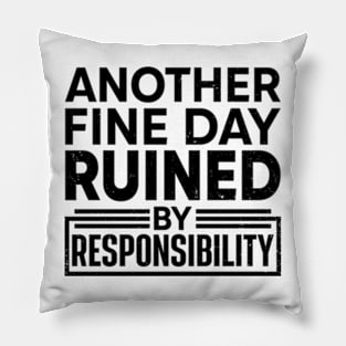 Another Fine Day Ruined by Responsibility Pillow