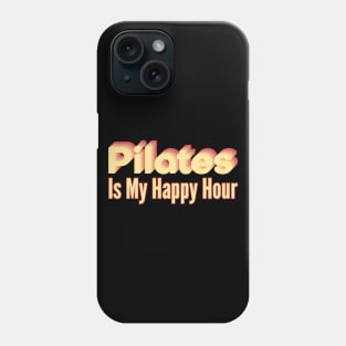 Pilates Is My Happy Hour - Pilates Lover - Pilates Addict Phone Case