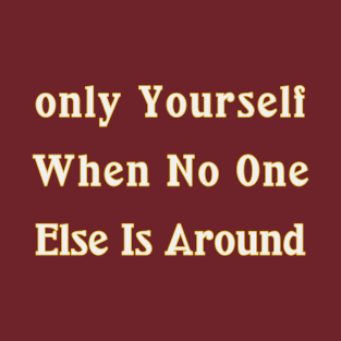 Only Yourself When No One Else Is Around T-Shirt