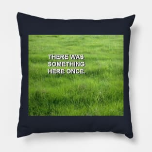 There was something here once Quote Pillow