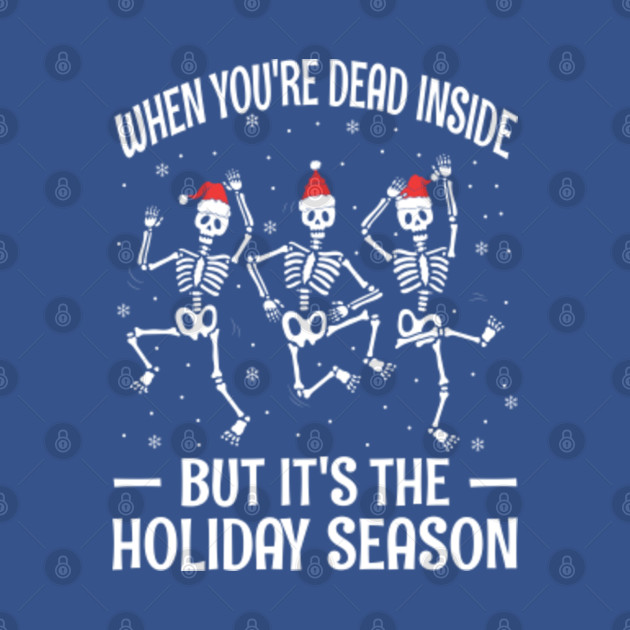 Funny Christmas When You're Dead Inside But It's The Holiday Season - Funny Christmas - T-Shirt