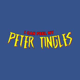 I can Feel My Peter Tingles T-Shirt