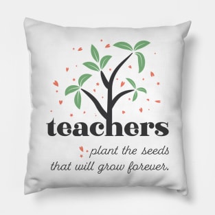 Teacher Plants The Seeds That Will Grow Forever Pillow