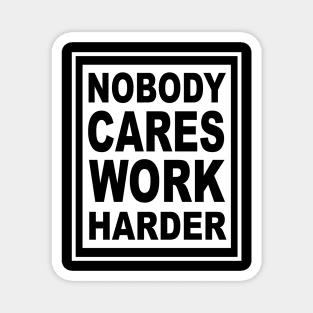 Nobody Cares Work Harder Magnet