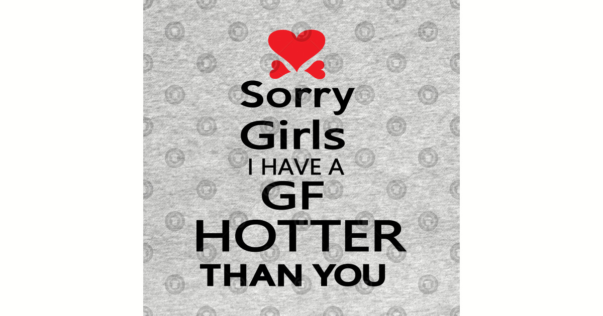 Sorry Girls I Have Gf Hotter Than You Quotes T Shirt Teepublic