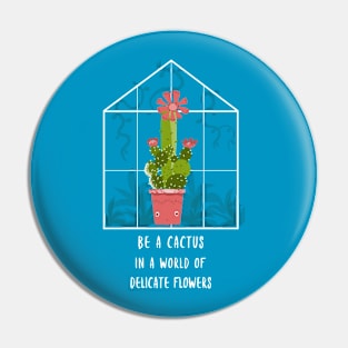 Be a cactus in a world full of delicate flowers Pin