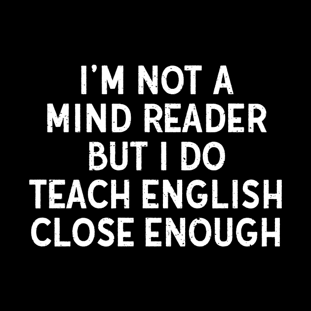 I'm not a mind reader, but I do teach English Close enough by trendynoize