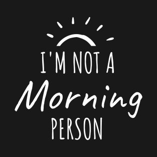 I'm not a morning person T-Shirt