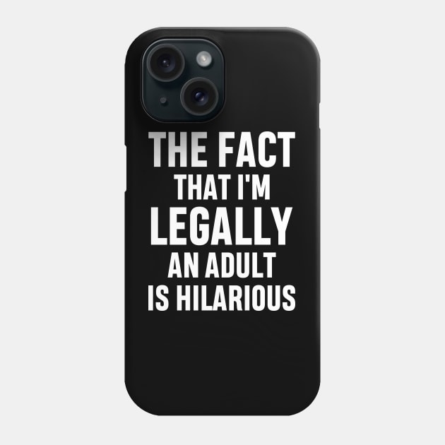 The Fact That I'm Legally An Adult Is Hilarious 18th Birthday Funny Adulting Sarcastic Gift Phone Case by norhan2000