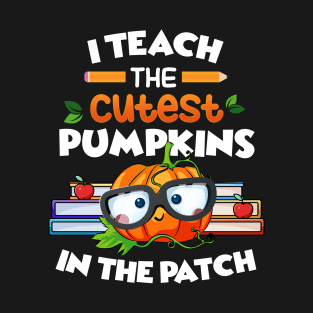 I Teach The Cutest Pumpkins In The Patch T-Shirt