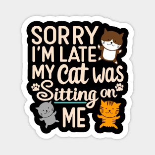 Funny Sorry I'm Late My Cat Was Sitting On Me Design Magnet