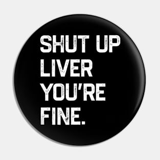 Shut Up Liver You’re Fine Pin